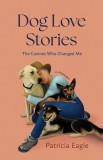 Dog Love Stories: The Canines That Changed Me