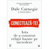 Conecteaza-te! Arta de a construi relatii bazate pe incredere, Dale Carnegie &amp; Associates, Curtea Veche Publishing