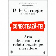 Conecteaza-te! Arta de a construi relatii bazate pe incredere, Dale Carnegie &amp; Associates