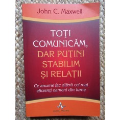 TOTI COMUNICAM , DAR PUTINI STABILIM SI RELATII de JOHN C. MAXWELL 2011