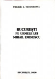 BUCURESTI, PE URMELE LUI MIHAIL EMINESCU-VIRGILIU Z. TEODORESCU