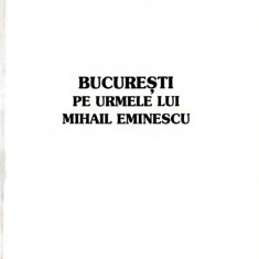 BUCURESTI, PE URMELE LUI MIHAIL EMINESCU-VIRGILIU Z. TEODORESCU