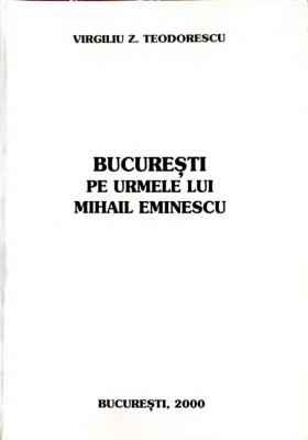 BUCURESTI, PE URMELE LUI MIHAIL EMINESCU-VIRGILIU Z. TEODORESCU foto