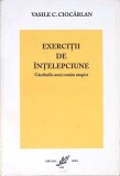 EXERCITII DE INTELEPCIUNE-VASILE C. CIOCARLAN-361162