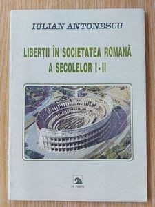 Libertii in societatea romana a secolelor I-II - Iulian Antonescu
