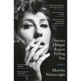 Stories I Might Regret Telling You, Martha Wainwright