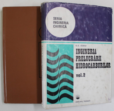 INGINERIA PRELUCRARII HIDROCARBURILOR , PETROL - PETROCHIMIE , sub coordonarea GHEORGHE C. SUCIU si RADU C. TUNESCU , VOLUMELE I - II , 1983 foto