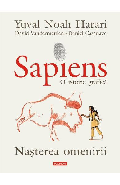 Sapiens O Istorie Grafica Vol 1 Nasterea Omenirii, Yuval Noah Harari, David Vandermeulen - Editura Polirom