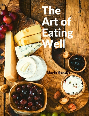 The Art of Eating Well: Practical Recipes of the Italian Cuisine: Practical Recipes of the Italian Cuisine - Maria Gentile foto