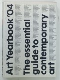 ART YEARBOOK ' 04 , THE ESSENTIAL GUIDE TO CONTEMPORARY ART by ADAM CHODZKO ... PAE WHITE , 2004 * TEXT IN LIMBA ENGLEZA , BOGAT ILUSTRAT
