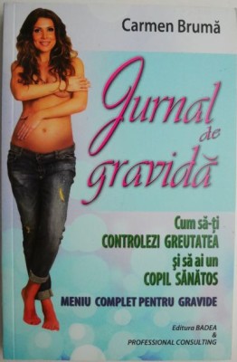 Jurnal de gravida. Cum sa-ti controlezi greutatea si sa ai un copil sanatos. Meniu complet pentru gravide &amp;ndash; Carmen Bruma foto