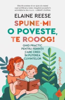 Spune-mi o poveste, te rooog! Ghid practic pentru parintii care cred in puterea cuvintelor - Elaine Reese foto