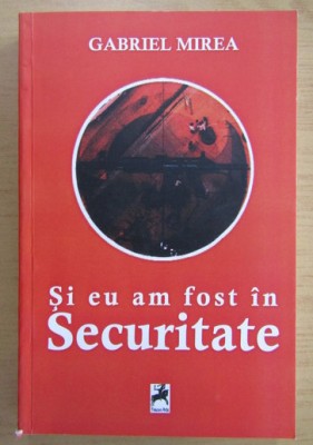 Si eu am fost in securitate Gabriel Mirea foto