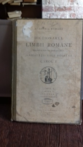 DICTIONARUL LIMBII ROMANE INTOCMIT SI PUBLICAT DUPA INDEMNUL MAIESTATII SALE REGELUI CAROL I , TOMUL I , PARTEA II
