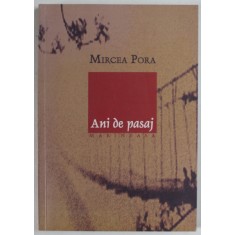 ANI DE PASAJ de MIRCEA PORA , 2010 , PREZINTA INSEMNARI *