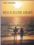 ENE ARSINEL - DULCE ILUZIE AMARA ( CU DEDICATIE SI AUTOGRAF )