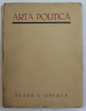 ARTA POLITICA de PETRE I. GHIATA , COTOR LIPIT CU SCOCI