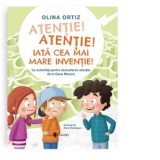 Atentie, atentie! Iata cea mai mare inventie. Cu activitati pentru dezvoltarea atentiei - Olina Ortiz