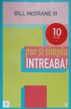 PUR SI SIMPLU INTREABA!-BILL MCGRANE-335488