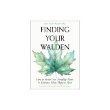 Finding Your Walden: How to Strive Less, Simplify More, and Embrace What Matters Most