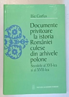 DOCUMENTE PRIVITOARE LA ISTORIA ROMANIEI CULESE DIN ARHIVELE POLONE , SECOLUL AL XVI - LEA de ILIE CORFUS , 2001 *EDITIE CARTONATA foto
