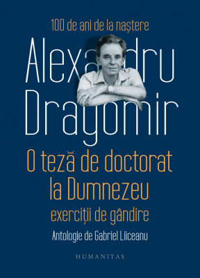 O Teza De Doctorat La Dumnezeu. Exercitii De Gandire, Alexandru Dragomir - Editura Humanitas foto