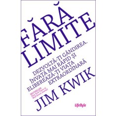 Fara limite. Dezvolta-ti gandirea. Invata mai rapid si elibereaza-ti viata extraordinara &ndash; Jim Kwik