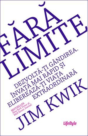 Fara limite. Dezvolta-ti gandirea. Invata mai rapid si elibereaza-ti viata extraordinara &ndash; Jim Kwik