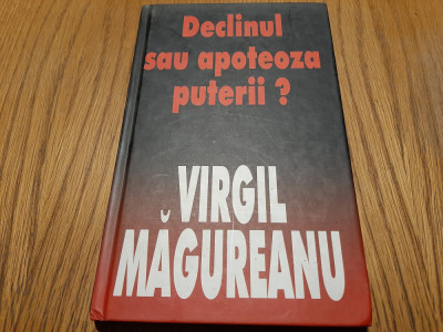 DECLINUL SAU APOTEOZA PUTERII ? - Virgil Magureanu - Editura Rao, 2003, 155 p. foto