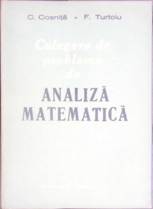 CULEGERE DE PROBLEME DE ANALIZA MATEMATICA-C. COSNITA, F. TURTOIU-273047
