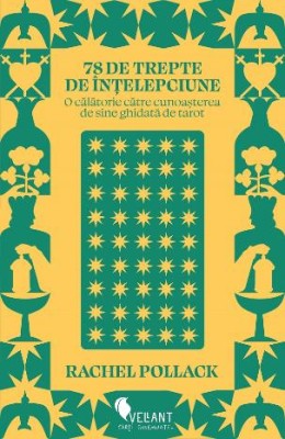 78 de trepte de intelepciune. O calatorie catre cunoasterea de sine ghidata de tarot &amp;ndash; Rachel Pollack foto
