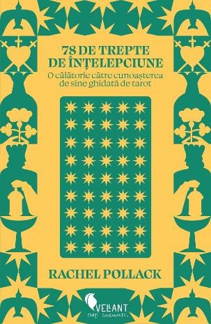 78 de trepte de intelepciune. O calatorie catre cunoasterea de sine ghidata de tarot &ndash; Rachel Pollack
