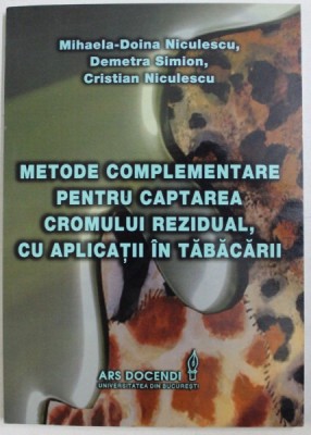 METODE COMPLEMENTARE PENTRU CAPTAREA CROMULUI REZIDUAL, CU APLICATII IN TABACARII de MIHAELA-DOINA NICULESCU ... CRISTIAN NICULESCU , 2010 foto