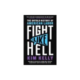 Fight Like Hell: The Untold History of American Labor