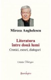 Literatura intre doua lumi - Mircea Anghelescu