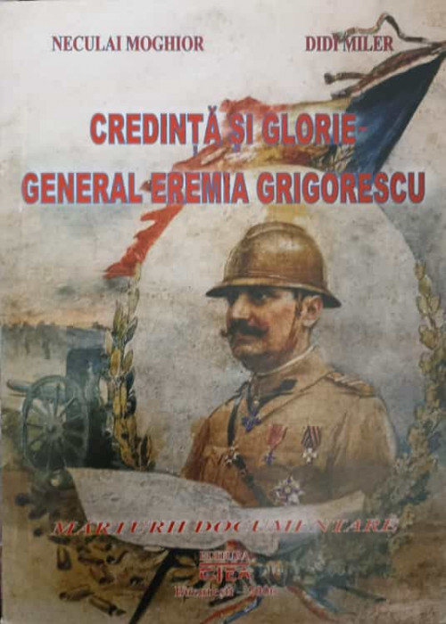 CREDINTA SI GLORIE. GENERAL EREMIA GRIGORESCU-NECULAI MOGHIOR, DIDI MILER