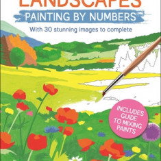 Landscapes Painting by Numbers: With 30 Stunning Images to Complete. Includes Guide to Mixing Paints