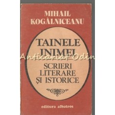 Tainele Inimei. Scrieri Literare Si Istorice - Mihail Kogalniceanu