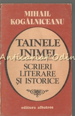 Tainele Inimei. Scrieri Literare Si Istorice - Mihail Kogalniceanu