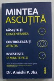 MINTEA ASCUTITA - GASESTE - TI CONCENTRAREA , CONTROLEAZA - TI ATENTIA , INVESTESTE 12 MINUTE PE ZI de Dr. AMISHI P. JHA , 2022 ,