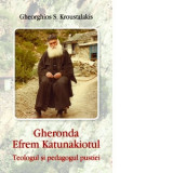 Gheronda Efrem Katunakiotul. Teologul și pedagogul pustiei - Gheorghios S. Kroustalakis