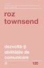 Dezvolta-Ti Abilitatile De Comunicare Ed. Ii, Roz Townsend - Editura Curtea Veche