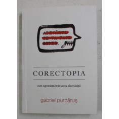 CORECTOPIA - CUM SUPRAVIETUIMIN IN CUSCA DIVERSITATII de GABRIEL PURCARUS , 2018