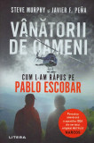 Steve Murphy, Javier F. Pena - Vanatorii de oameni - Cum l-am rapus pe Pablo Escobar - 128298