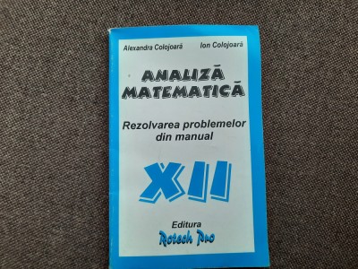 Alexandra Colojoara - Analiza matematica . Rezolvarea problemelor din manual XII foto