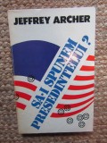 SA- I SPUNEM PRESEDINTELUI ? de JEFFREY ARCHER , 1994