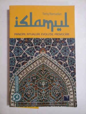ISLAMUL PRINCIPII. RITUALURI. EVOLUTIE. PROVOCARI - TARIQ RAMADAN foto