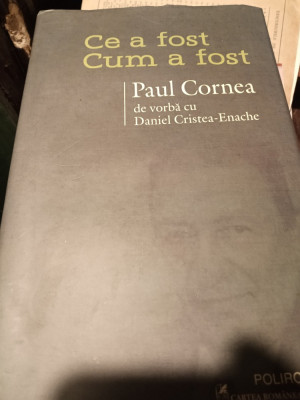 CE A FOST CUM A FOST - PAUL CORNEA DE VORBA CU DANIEL CRISTEA ENACHE, 2013,397p foto