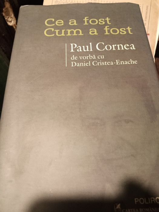 CE A FOST CUM A FOST - PAUL CORNEA DE VORBA CU DANIEL CRISTEA ENACHE, 2013,397p