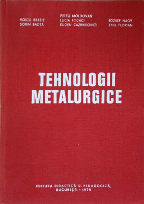 TEHNOLOGII METALURGICE-V. BRABIE, S. BADEA, P. MOLDOVAN, L. TOCACI, E. CAZIMIROVICI, I. NAGV, E. FLORIAN foto